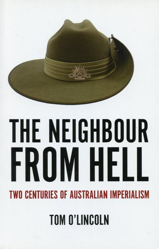 The Neighbour From Hell: Two Centuries of Australian Imperialism
